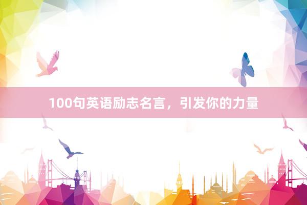 100句英语励志名言，引发你的力量